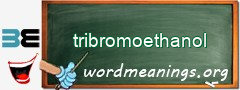 WordMeaning blackboard for tribromoethanol